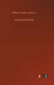 Title: Mind and Body, Author: William Walker Atkinson