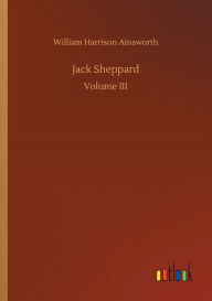 Title: Jack Sheppard, Author: William Harrison Ainsworth