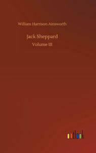 Title: Jack Sheppard, Author: William Harrison Ainsworth