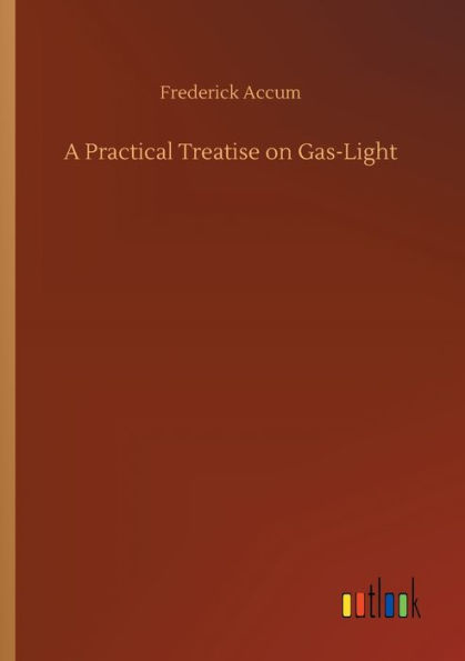 A Practical Treatise on Gas-Light
