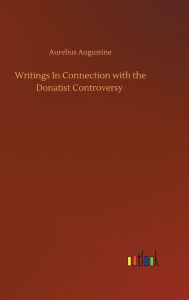 Title: Writings In Connection with the Donatist Controversy, Author: Saint Augustine