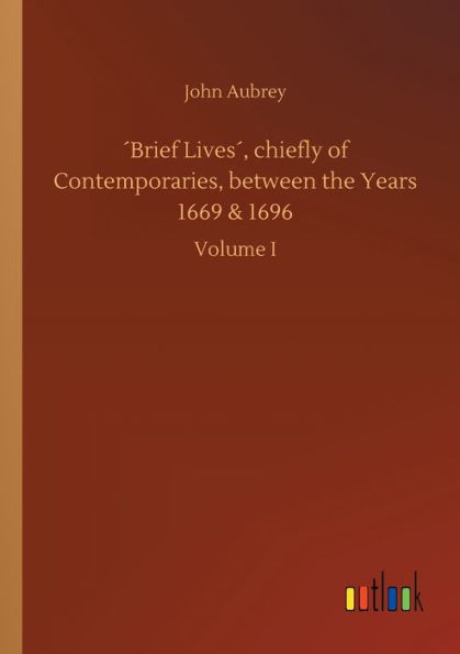 ï¿½Brief Livesï¿½, chiefly of Contemporaries, between the Years 1669 & 1696