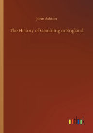 Title: The History of Gambling in England, Author: John Ashton