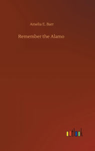 Title: Remember the Alamo, Author: Amelia E. Barr