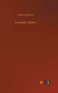 Title: Fantastic Fables, Author: Ambrose Bierce