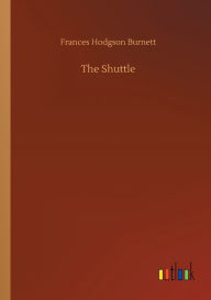 Title: The Shuttle, Author: Frances Hodgson Burnett