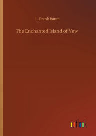 Title: The Enchanted Island of Yew, Author: L. Frank Baum