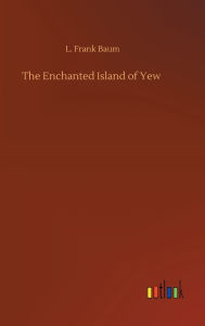 Title: The Enchanted Island of Yew, Author: L. Frank Baum