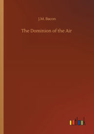 Title: The Dominion of the Air, Author: J.M. Bacon