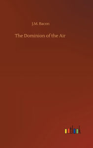 Title: The Dominion of the Air, Author: J.M. Bacon