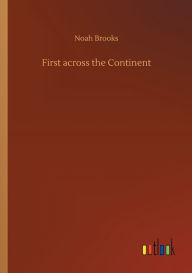 Title: First across the Continent, Author: Noah Brooks