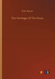 Title: The Heritage Of The Sioux, Author: B M Bower