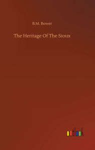 Title: The Heritage Of The Sioux, Author: B.M. Bower