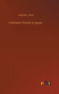 Title: Unbeaten Tracks In Japan, Author: Isabella L. Bird