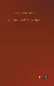 Title: A House-Boat on the Styx, Author: John Kendrick Bangs