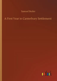 Title: A First Year in Canterbury Settlement, Author: Samuel Butler