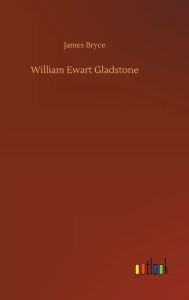 Title: William Ewart Gladstone, Author: James Bryce