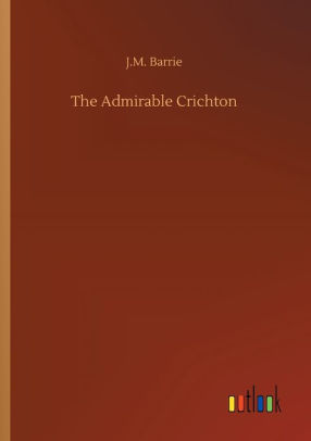 The Admirable Crichton by J. M. Barrie, Paperback | Barnes & Noble®