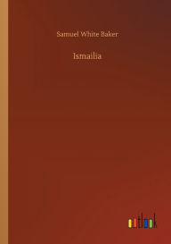 Title: Ismailia, Author: Samuel White Baker