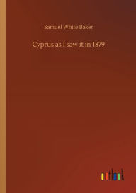 Title: Cyprus as I saw it in 1879, Author: Samuel White Baker