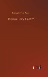 Title: Cyprus as I saw it in 1879, Author: Samuel White Baker