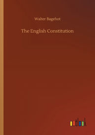 Title: The English Constitution, Author: Walter Bagehot