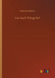 Title: Can Such Things be?, Author: Ambrose Bierce