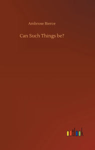 Title: Can Such Things be?, Author: Ambrose Bierce