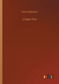 Title: Under Fire, Author: Henri Barbusse