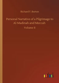 Title: Personal Narrative of a Pilgrimage to Al-Madinah and Meccah, Author: Richard F Burton