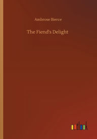 Title: The Fiend's Delight, Author: Ambrose Bierce