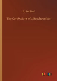 Title: The Confessions of a Beachcomber, Author: E.J. Banfield