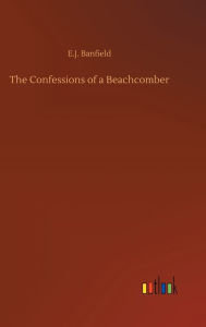 Title: The Confessions of a Beachcomber, Author: E J Banfield