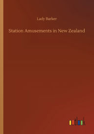 Title: Station Amusements in New Zealand, Author: Lady Barker