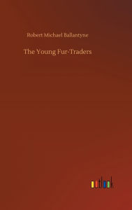 Title: The Young Fur-Traders, Author: Robert Michael Ballantyne