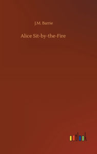 Title: Alice Sit-by-the-Fire, Author: J. M. Barrie