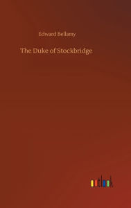 Title: The Duke of Stockbridge, Author: Edward Bellamy