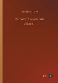 Title: Memoirs of Aaron Burr, Author: Matthew L. Davis