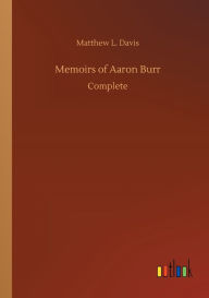 Title: Memoirs of Aaron Burr, Author: Matthew L. Davis