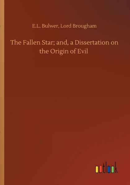 the Fallen Star; and, a Dissertation on Origin of Evil