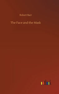 Title: The Face and the Mask, Author: Robert Barr