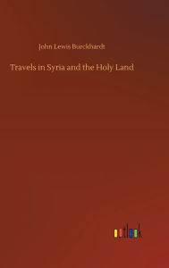 Title: Travels in Syria and the Holy Land, Author: John Lewis Burckhardt