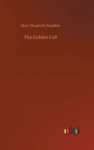 Title: The Golden Calf, Author: Mary Elizabeth Braddon