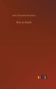 Title: Run to Earth, Author: Mary Elizabeth Braddon