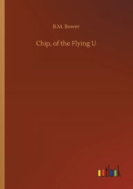 Title: Chip, of the Flying U, Author: B M Bower