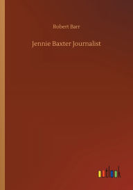 Title: Jennie Baxter Journalist, Author: Robert Barr