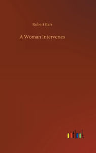 Title: A Woman Intervenes, Author: Robert Barr