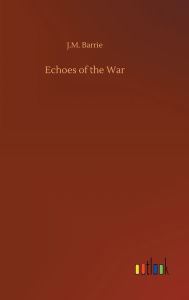 Title: Echoes of the War, Author: J. M. Barrie