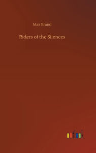 Title: Riders of the Silences, Author: Max Brand