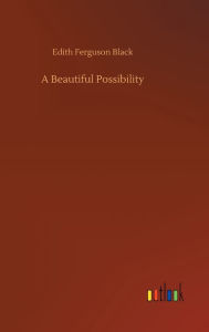 Title: A Beautiful Possibility, Author: Edith Ferguson Black